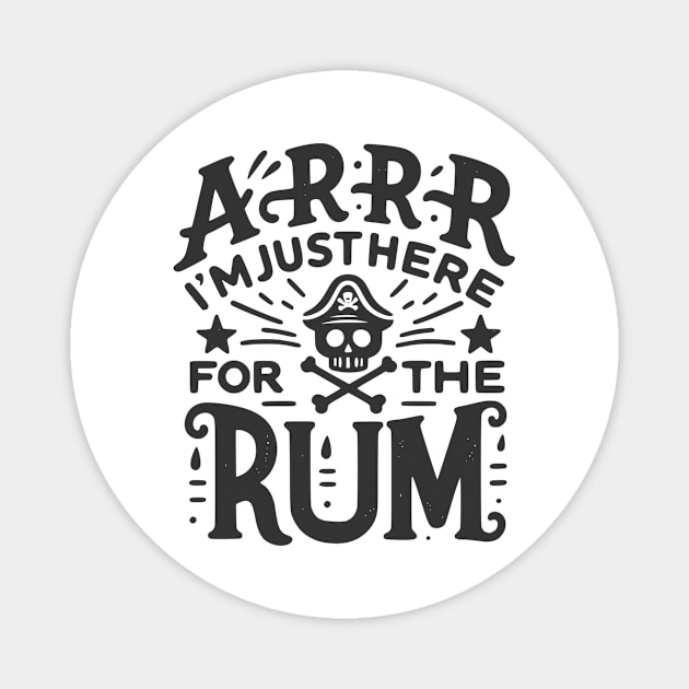 Arrr I’m Just Here For The Rum! Magnet by Frank Ring